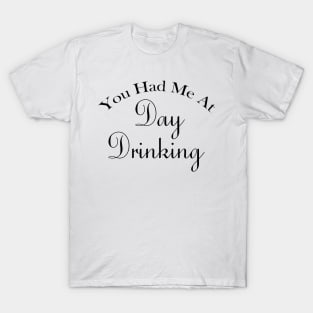 You Had Me At Day Drinking Humorous Minimal Typography Black T-Shirt